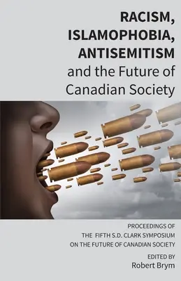 Rassismus, Islamophobie, Antisemitismus und die Zukunft der kanadischen Gesellschaft: Tagungsband des Fünften S.D. Clark-Symposiums zur Zukunft der kanadischen Gesellschaft - Racism, Islamophobia, Antisemitism and the Future of Canadian Society: Proceedings of the Fifth S.D. Clark Symposium on the Future of Canadian Society