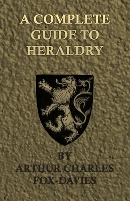 Ein vollständiges Handbuch der Heraldik - illustriert mit neun Tafeln und fast 800 weiteren Motiven - A Complete Guide to Heraldry - Illustrated by Nine Plates and Nearly 800 Other Designs
