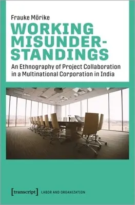 Arbeitende Missverständnisse: Eine Ethnographie der Projektzusammenarbeit in einem multinationalen Unternehmen in Indien - Working Misunderstandings: An Ethnography of Project Collaboration in a Multinational Corporation in India