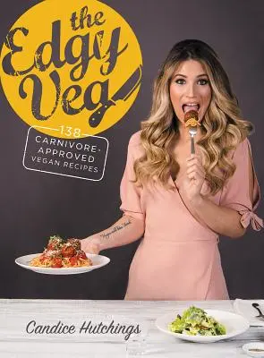 The Edgy Veg: 138 von Fleischfressern geprüfte vegane Rezepte - The Edgy Veg: 138 Carnivore-Approved Vegan Recipes