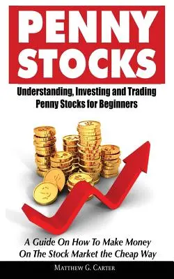 Penny Stocks: Verstehen, Investieren und Handeln mit Penny Stocks für Anfänger Ein Leitfaden zum Geldverdienen an der Börse der C - Penny Stocks: Understanding, Investing and Trading Penny Stocks for Beginners A Guide On How To Make Money On The Stock Market the C