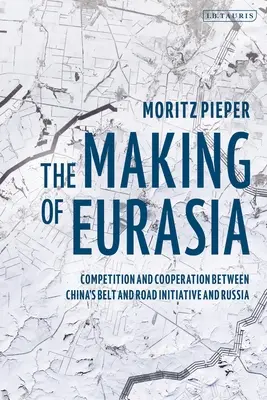 Die Entstehung Eurasiens: Konkurrenz und Kooperation zwischen Chinas Belt and Road Initiative und Russland - The Making of Eurasia: Competition and Cooperation Between China's Belt and Road Initiative and Russia