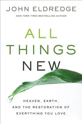 All Things New: Himmel, Erde und die Wiederherstellung von allem, was Sie lieben - All Things New: Heaven, Earth, and the Restoration of Everything You Love