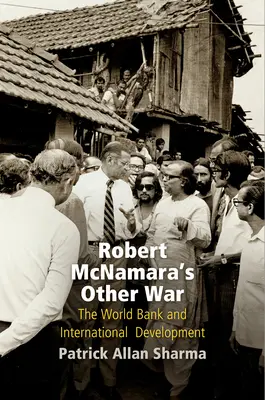 Robert McNamaras anderer Krieg: Die Weltbank und die internationale Entwicklung - Robert McNamara's Other War: The World Bank and International Development