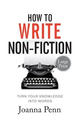 Wie man Sachbücher in Großdruck schreibt: Verwandeln Sie Ihr Wissen in Worte - How To Write Non-Fiction Large Print: Turn Your Knowledge Into Words