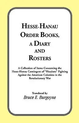 Hesse-Hanau Order Books, A Diary and Roster: Eine Sammlung von Gegenständen, die das hessen-hanauische Kontingent der gegen die amerikanische Kolonie kämpfenden Hessen betreffen - Hesse-Hanau Order Books, A Diary and Roster: A Collection of Items Concerning the Hesse-Hanau Contingent of Hessians Fighting Against the American Col