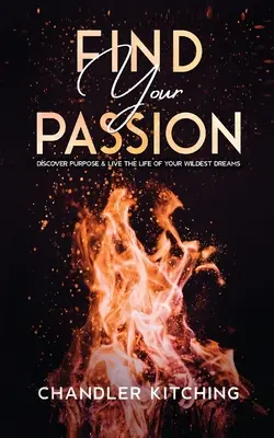 Finden Sie Ihre Passion: Entdecken Sie Ihre Bestimmung und leben Sie das Leben Ihrer wildesten Träume - Find Your Passion: Discover Purpose and Live the Life of Your Wildest Dreams