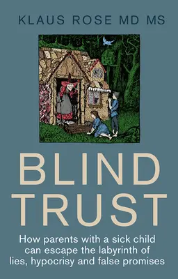 Blindes Vertrauen: Wie Eltern mit einem kranken Kind den Lügen, der Heuchelei und den falschen Versprechungen von Forschern und Zulassungsbehörden entkommen können - Blind Trust: How Parents with a Sick Child Can Escape the Lies, Hypocrisy and False Promises of Researchers and the Regulatory Auth