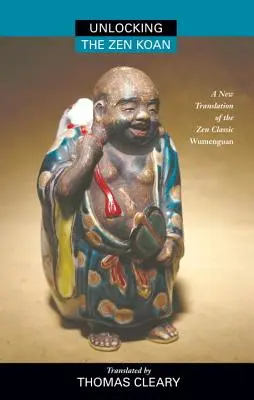 Das Zen-Koan entschlüsseln: Eine neue Übersetzung des Zen-Klassikers Wumenguam - Unlocking the Zen Koan: A New Translation of the Zen Classic Wumenguam