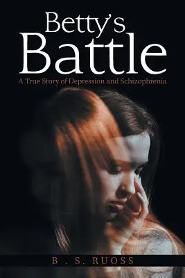 Betty's Kampf: Eine wahre Geschichte über Depressionen und Schizophrenie - Betty'S Battle: A True Story of Depression and Schizophrenia