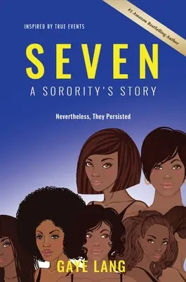 SEVEN Inspiriert von wahren Begebenheiten: Die Geschichte einer Schwesternschaft...und doch hielten sie durch - SEVEN Inspired by True Events: A Sorority's Story...Nevertheless They Persisted
