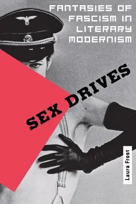Sexuelle Triebe: Faschismusphantasien in der literarischen Moderne - Sex Drives: Fantasies of Fascism in Literary Modernism