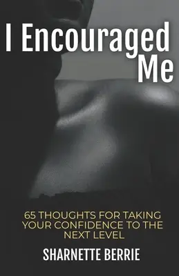 Ich habe mich ermutigt: 65 Gedanken, die Ihr Vertrauen auf die nächste Stufe heben - I Encouraged Me: 65 Thoughts to Take Your Confidence to the Next Level