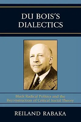 Du Bois' Dialektik: Schwarze radikale Politik und die Rekonstruktion der kritischen Gesellschaftstheorie - Du Bois's Dialectics: Black Radical Politics and the Reconstruction of Critical Social Theory