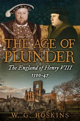 Das Zeitalter der Plünderung: Das England Heinrichs VIII., 1500-47 - The Age of Plunder: The England of Henry VIII, 1500-47