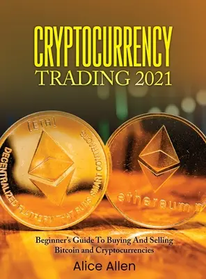 Cryptocurrency Trading 2021: Leitfaden für Anfänger zum Kauf und Verkauf von Bitcoin und Kryptowährungen - Cryptocurrency Trading 2021: Beginner's Guide To Buying And Selling Bitcoin and Cryptocurrencies