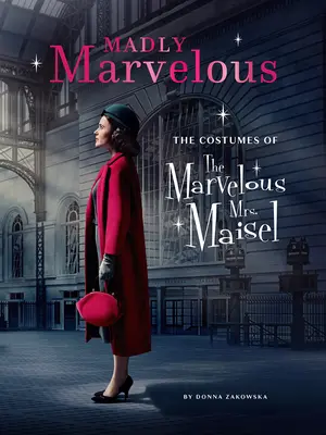 Wahnsinnig wunderbar: Die Kostüme der wunderbaren Mrs. Maisel - Madly Marvelous: The Costumes of the Marvelous Mrs. Maisel