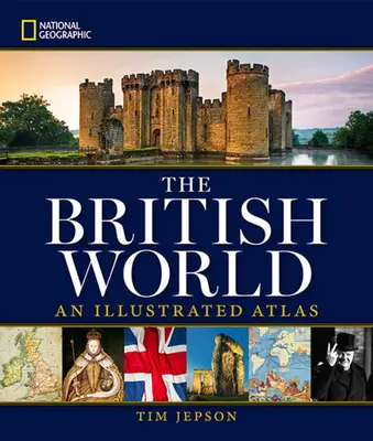 National Geographic: Die britische Welt: Ein illustrierter Atlas - National Geographic: The British World: An Illustrated Atlas