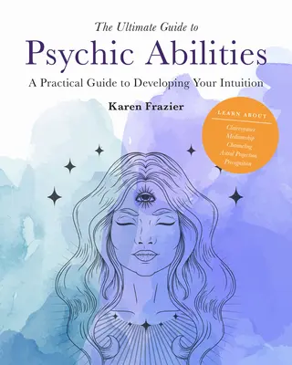 Der ultimative Leitfaden für übersinnliche Fähigkeiten, 13: Ein praktischer Leitfaden zur Entwicklung Ihrer Intuition - The Ultimate Guide to Psychic Abilities, 13: A Practical Guide to Developing Your Intuition