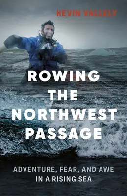 Rudern auf der Nordwestpassage: Abenteuer, Furcht und Ehrfurcht in einer steigenden See - Rowing the Northwest Passage: Adventure, Fear, and Awe in a Rising Sea