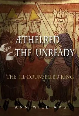 Athelred der Unbereite: Der schlecht beratene König - Athelred the Unready: The Ill-Counselled King