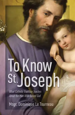 Den heiligen Joseph kennen: Was die katholische Tradition über den Mann lehrt, der Gott auferweckte - To Know St. Joseph: What Catholic Tradition Teaches about the Man Who Raised God