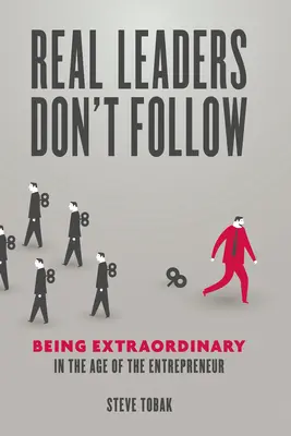 Echte Führungspersönlichkeiten folgen nicht: Außergewöhnlich sein im Zeitalter des Unternehmers - Real Leaders Don't Follow: Being Extraordinary in the Age of the Entrepreneur