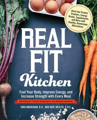 Real Fit Kitchen: Mit jeder Mahlzeit den Körper auftanken, die Energie steigern und die Kraft erhöhen - Real Fit Kitchen: Fuel Your Body, Improve Energy, and Increase Strength with Every Meal