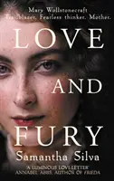 Liebe und Zorn - Mary Wollstonecraft - Wegbereiterin. Furchtlose Denkerin. Mutter. (Silva Samantha (Autor)) - Love and Fury - Mary Wollstonecraft - Trailblazer. Fearless Thinker. Mother. (Silva Samantha (Author))