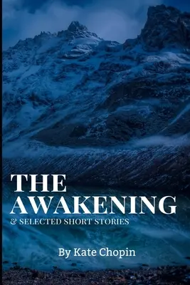 The Awakening und ausgewählte Kurzgeschichten: Neue Ausgabe - The Awakening und ausgewählte Kurzgeschichten von Kate Chopin - The Awakening, and Selected Short Stories: New Edition - The Awakening, and Selected Short Stories by Kate Chopin