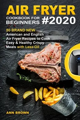 Air Fryer Cookbook for Beginners #2020: 50 brandneue amerikanische und englische Air Fryer-Rezepte für einfache und gesunde knusprige Mahlzeiten mit weniger Öl - Air Fryer Cookbook for Beginners #2020: 50 Brand New American and English Air Fryer Recipes to Cook Easy & Healthy Crispy Meals with Less Oil