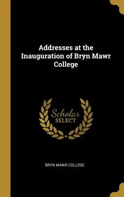 Ansprachen bei der Einweihung des Bryn Mawr College - Addresses at the Inauguration of Bryn Mawr College