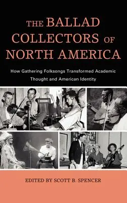Die Balladensammler Nordamerikas: Wie das Sammeln von Volksliedern das akademische Denken und die amerikanische Identität veränderte - The Ballad Collectors of North America: How Gathering Folksongs Transformed Academic Thought and American Identity