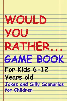 Würdest du lieber Spielbuch: Für Kinder von 6-12 Jahren: Witze und alberne Szenarien für Kinder - Would You Rather Game Book: For kids 6-12 Years old: Jokes and Silly Scenarios for Children