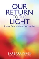 Unsere Rückkehr ins Licht - Ein neuer Weg zu Gesundheit und Heilung - Our Return to the Light - A New Path to Health and Healing