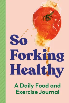 So Forking Healthy: Ein Tagebuch für Ernährung und Bewegung - So Forking Healthy: A Daily Food and Exercise Journal