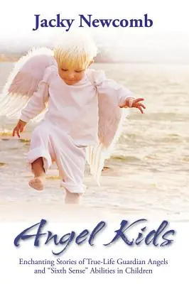 Engelskinder: Zauberhafte Geschichten über wahre Schutzengel und die Fähigkeiten des sechsten Sinns bei Kindern - Angel Kids: Enchanting Stories of True-Life Guardian Angels and Sixth Sense Abilties in Children