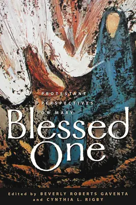 Die Gesegnete: Protestantische Perspektiven auf Maria - Blessed One: Protestant Perspectives on Mary