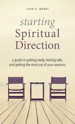 Spirituelle Begleitung beginnen: Ein Leitfaden, wie Sie sich vorbereiten, sich sicher fühlen und das meiste aus Ihren Sitzungen herausholen können - Starting Spiritual Direction: A Guide to Getting Ready, Feeling Safe, and Getting the Most Out of Your Sessions