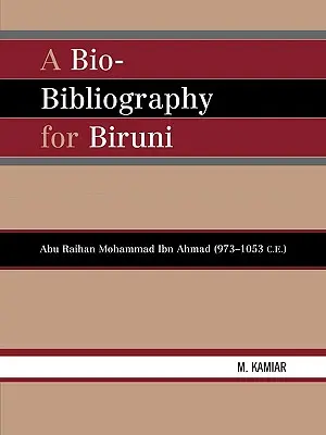 Eine Bio-Bibliographie für Biruni: Abu Raihan Mohammad Ibn Ahmad (973-1053 n. Chr.) - A Bio-Bibliography For Biruni: Abu Raihan Mohammad Ibn Ahmad (973-1053 C.E.)