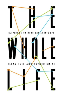 Das ganze Leben: 52 Wochen biblische Selbstfürsorge - The Whole Life: 52 Weeks of Biblical Self-Care
