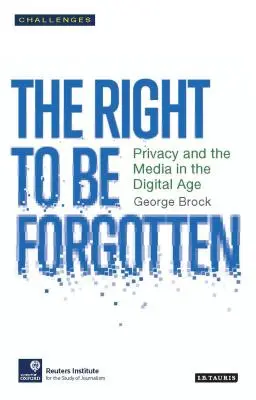 Das Recht auf Vergessenwerden: Privatsphäre und Medien im digitalen Zeitalter - The Right to Be Forgotten: Privacy and the Media in the Digital Age
