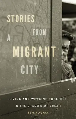 Geschichten aus einer Stadt mit Migrationshintergrund: Zusammenleben und -arbeiten im Schatten des Brexit - Stories from a Migrant City: Living and Working Together in the Shadow of Brexit