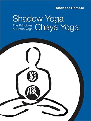 Shadow Yoga, Chaya Yoga: Die Prinzipien des Hatha Yoga - Shadow Yoga, Chaya Yoga: The Principles of Hatha Yoga