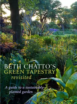 Beth Chatto's Green Tapestry Revisited: Ein Leitfaden für einen nachhaltig bepflanzten Garten - Beth Chatto's Green Tapestry Revisited: A Guide to a Sustainably Planted Garden