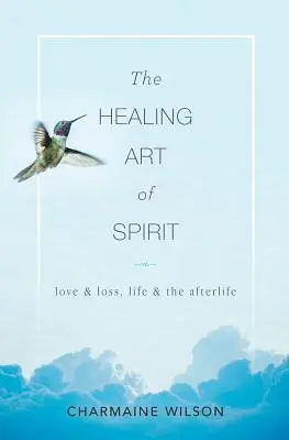 Die heilende Kunst des Geistes: Liebe und Verlust, Leben und Leben nach dem Tod - The Healing Art of Spirit: Love & loss, life & the afterlife