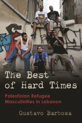 Das Beste aus harten Zeiten: Palästinensische Flüchtlingsmaskulinitäten im Libanon - The Best of Hard Times: Palestinian Refugee Masculinities in Lebanon