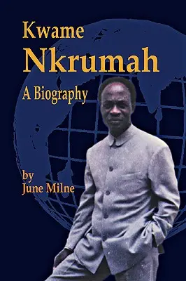 Kwame Nkrumah, eine Biographie - Kwame Nkrumah, a Biography