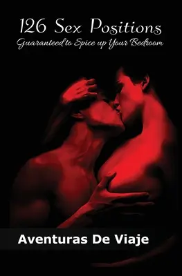 126 Sexstellungen, die Ihr Schlafzimmer garantiert aufpeppen: Erweitern Sie Ihr Sexualwissen mit Sexstellungen für Paare - 126 Sex Positions Guaranteed to Spice up Your Bedroom: Increase Your Sex Education With Sexual Positions for Couples