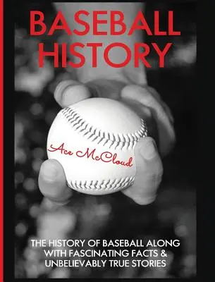 Baseball-Geschichte: Die Geschichte des Baseballs mit faszinierenden Fakten und unglaublichen wahren Geschichten - Baseball History: The History of Baseball Along With Fascinating Facts & Unbelievably True Stories